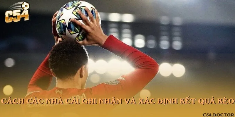 Cách các nhà cái ghi nhận và xác định kết quả kèo