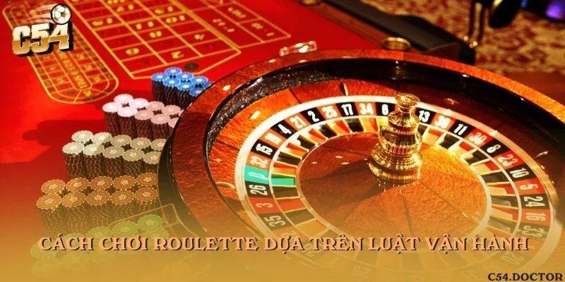 Cách chơi Roulette dựa trên luật vận hành