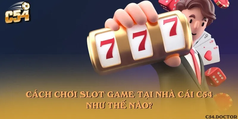 Cách chơi Slot game tại nhà cái C54 như thế nào?