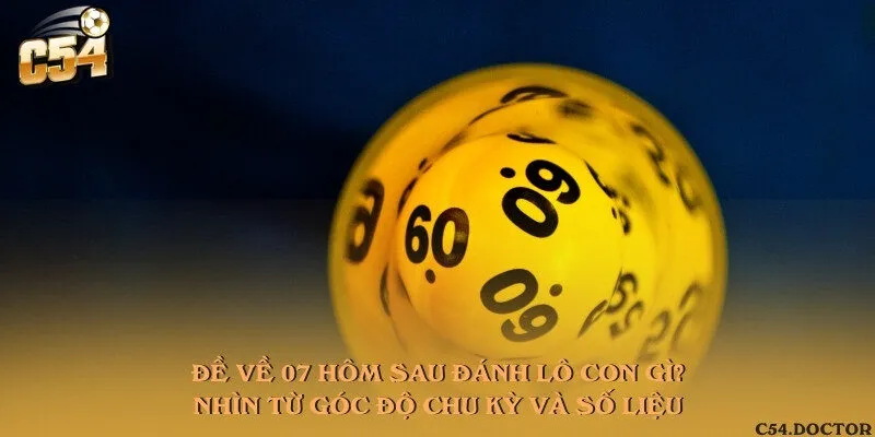 Đề về 07 hôm sau đánh lô con gì? Nhìn từ góc độ chu kỳ và số liệu