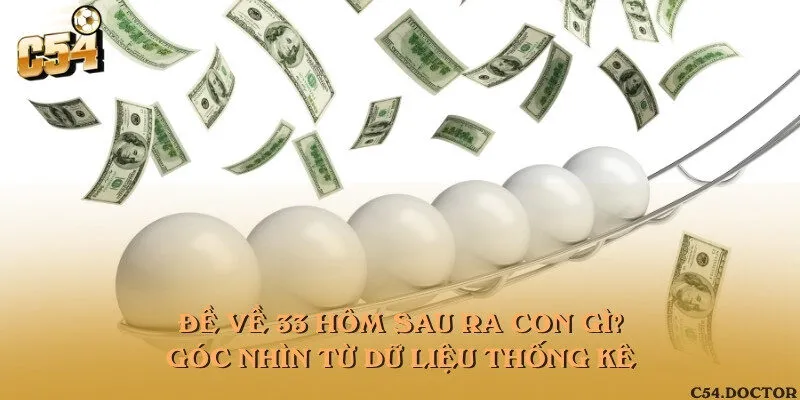 Đề về 33 hôm sau ra con gì? Góc nhìn từ dữ liệu thống kê