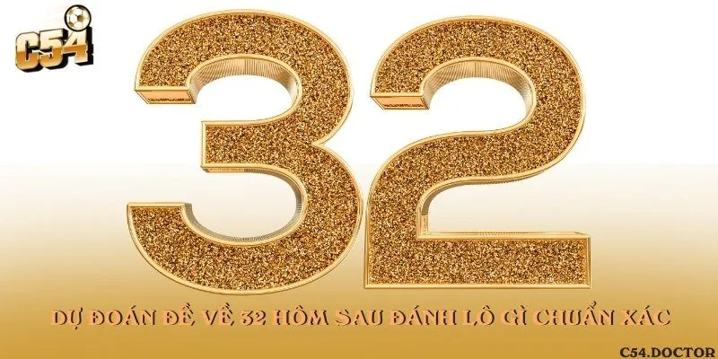 Dự đoán đề về 32 hôm sau đánh lô gì chuẩn xác