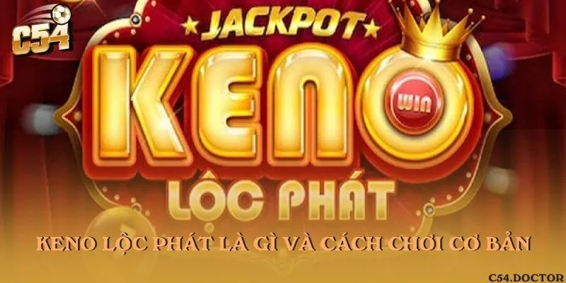 Keno Lộc Phát là gì và cách chơi cơ bản