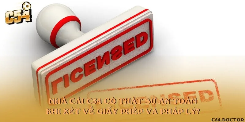 Nhà cái C54 có thật sự an toàn khi xét về giấy phép và pháp lý?