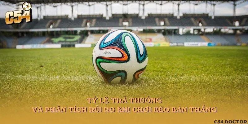 Tỷ lệ trả thưởng và phân tích rủi ro khi chơi kèo bàn thắng